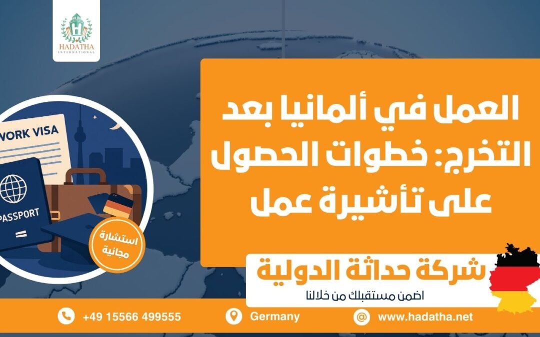 العمل في ألمانيا بعد التخرج : خطوات الحصول على تأشيرة عمل